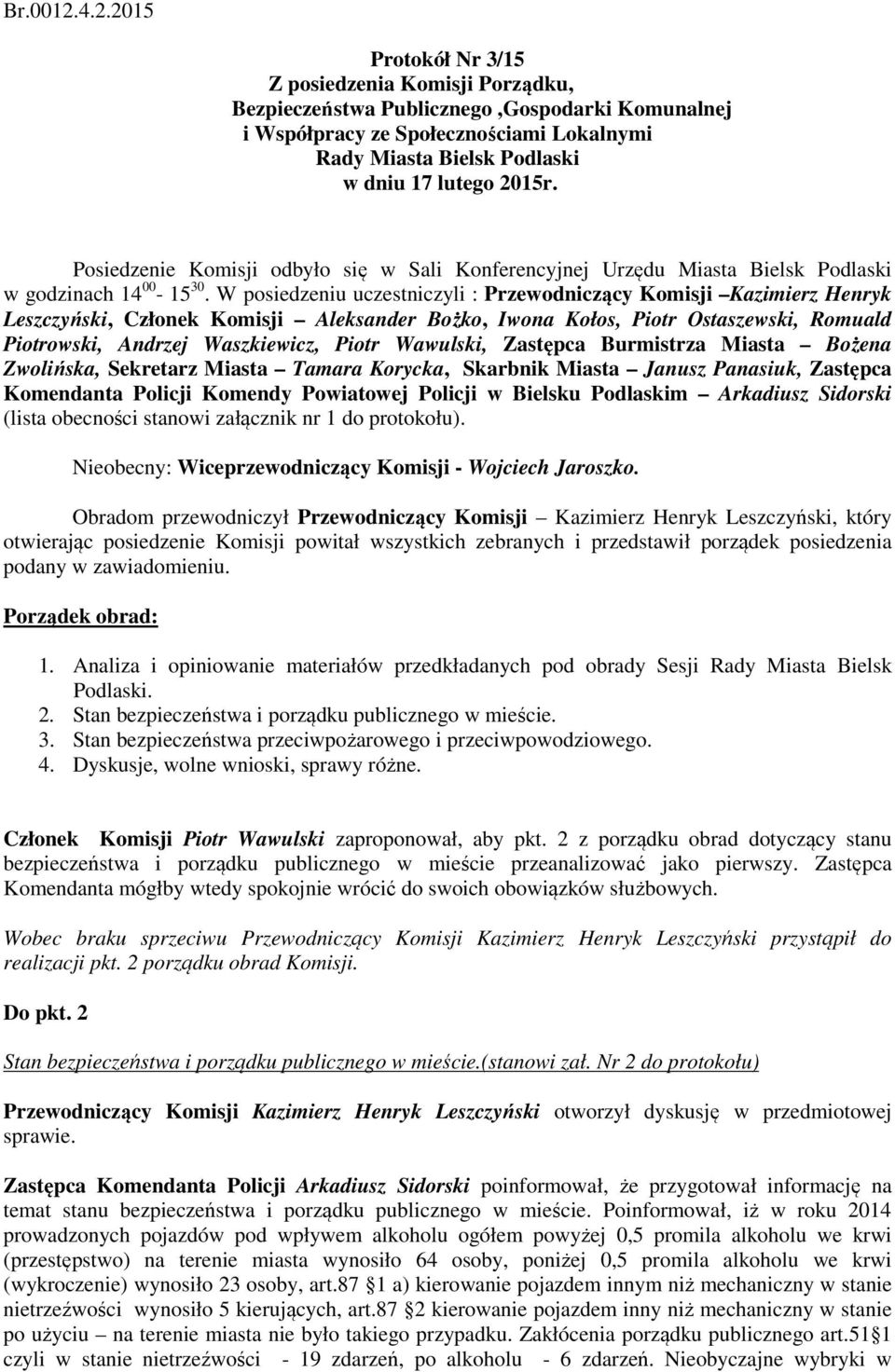 Posiedzenie Komisji odbyło się w Sali Konferencyjnej Urzędu Miasta Bielsk Podlaski w godzinach 14 00-15 30.