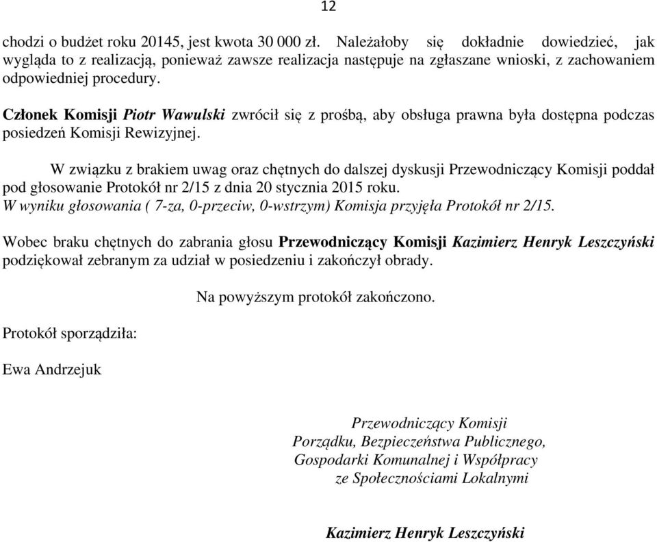 Członek Komisji Piotr Wawulski zwrócił się z prośbą, aby obsługa prawna była dostępna podczas posiedzeń Komisji Rewizyjnej.