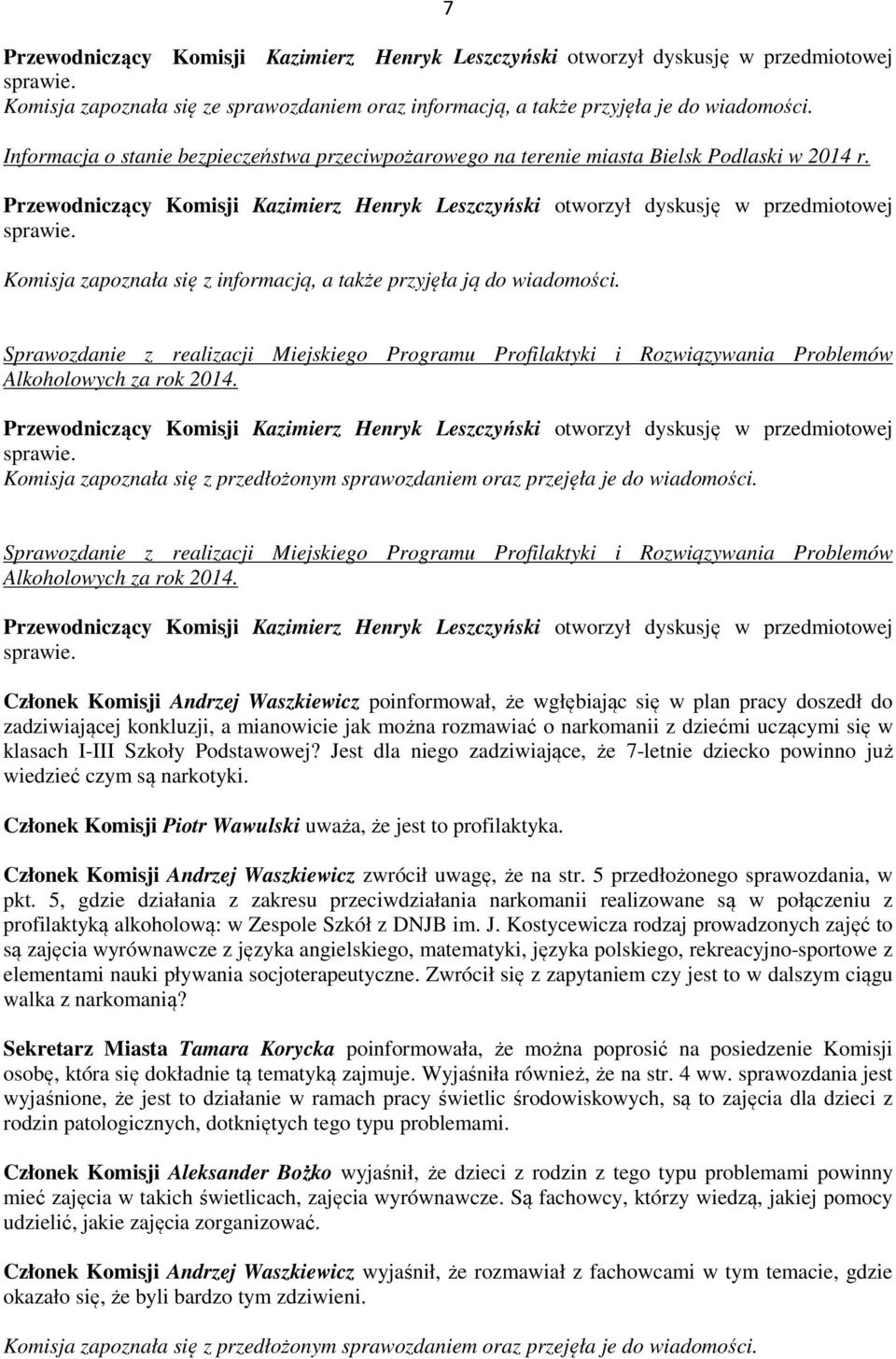 Komisja zapoznała się z przedłożonym sprawozdaniem oraz przejęła je do wiadomości. Sprawozdanie z realizacji Miejskiego Programu Profilaktyki i Rozwiązywania Problemów Alkoholowych za rok 2014.