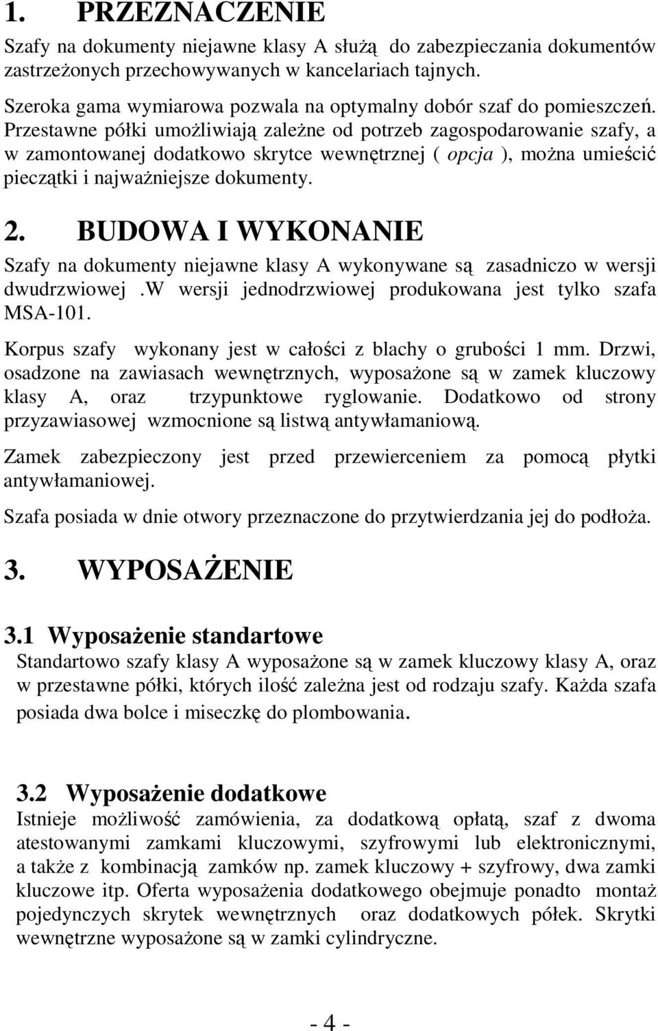 Przestawne półki umożliwiają zależne od potrzeb zagospodarowanie szafy, a w zamontowanej dodatkowo skrytce wewnętrznej ( opcja ), można umieścić pieczątki i najważniejsze dokumenty. 2.