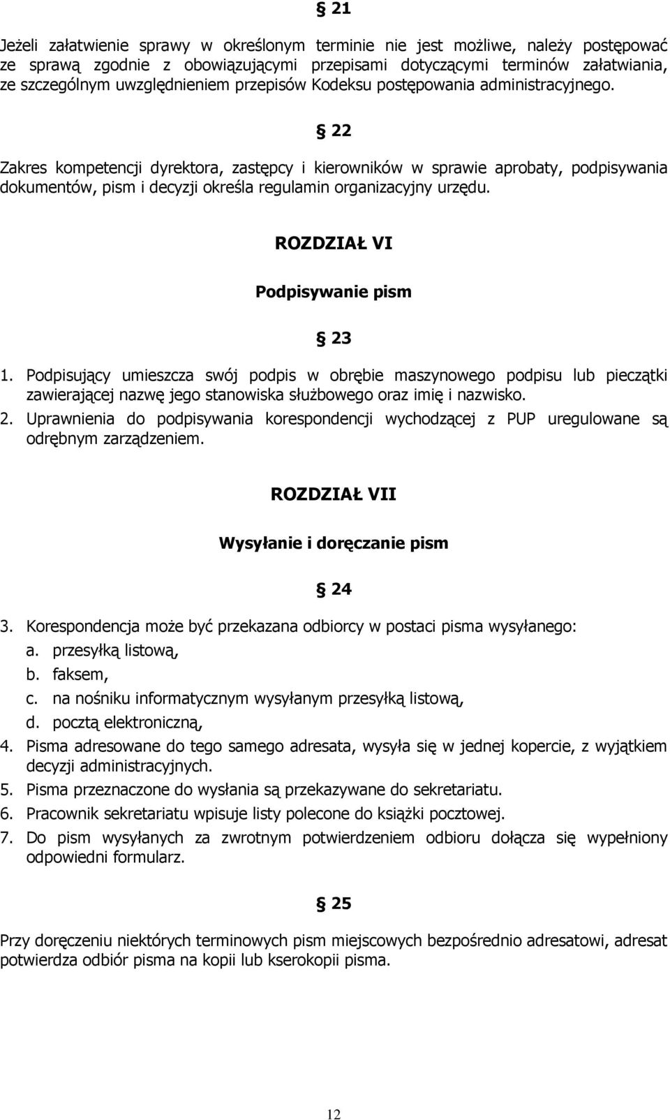 22 Zakres kompetencji dyrektora, zastępcy i kierowników w sprawie aprobaty, podpisywania dokumentów, pism i decyzji określa regulamin organizacyjny urzędu. ROZDZIAŁ VI Podpisywanie pism 23 1.