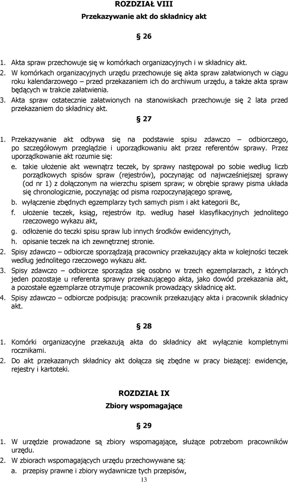 W komórkach organizacyjnych urzędu przechowuje się akta spraw załatwionych w ciągu roku kalendarzowego przed przekazaniem ich do archiwum urzędu, a takŝe akta spraw będących w trakcie załatwienia. 3.