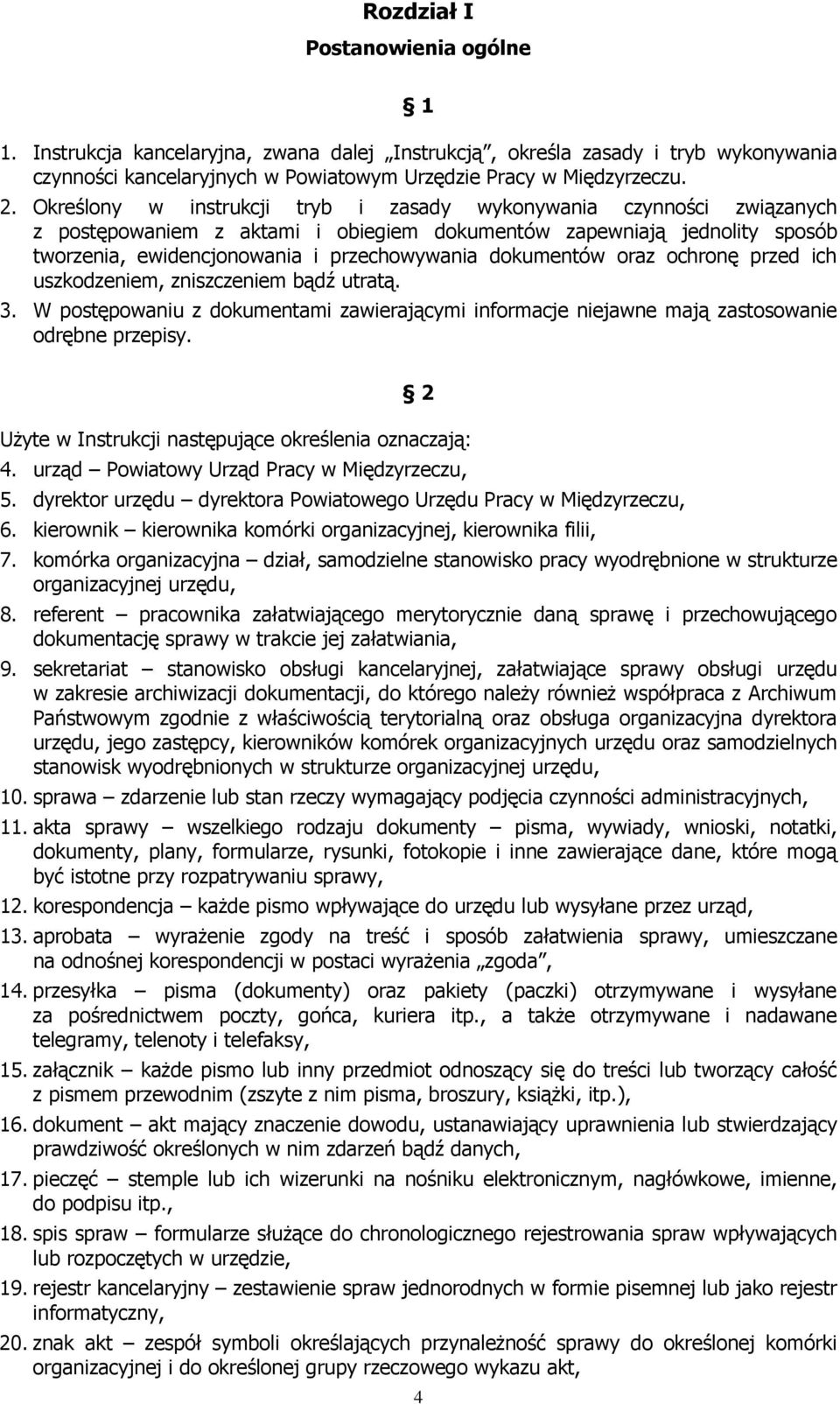 dokumentów oraz ochronę przed ich uszkodzeniem, zniszczeniem bądź utratą. 3. W postępowaniu z dokumentami zawierającymi informacje niejawne mają zastosowanie odrębne przepisy.