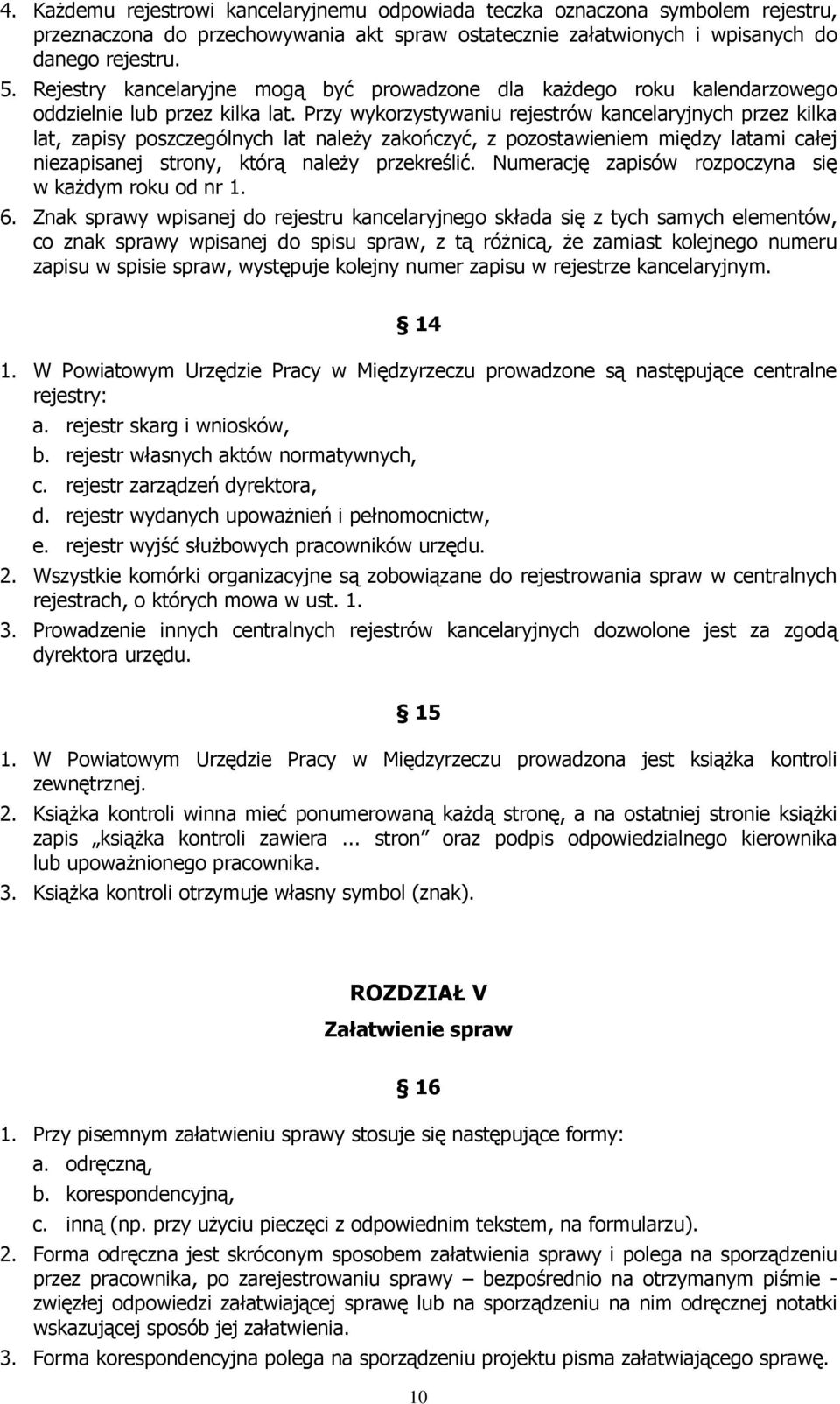 Przy wykorzystywaniu rejestrów kancelaryjnych przez kilka lat, zapisy poszczególnych lat naleŝy zakończyć, z pozostawieniem między latami całej niezapisanej strony, którą naleŝy przekreślić.