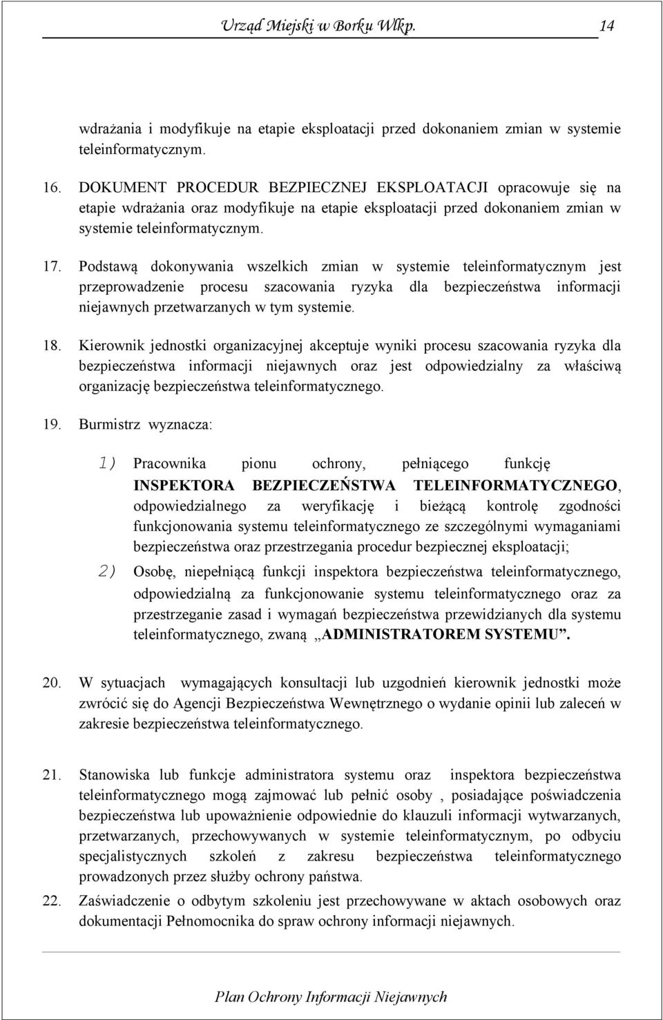 Podstawą dokonywania wszelkich zmian w systemie teleinformatycznym jest przeprowadzenie procesu szacowania ryzyka dla bezpieczeństwa informacji niejawnych przetwarzanych w tym systemie. 18.