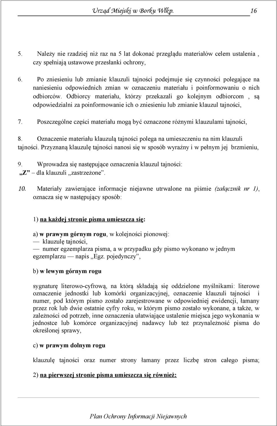 Odbiorcy materiału, którzy przekazali go kolejnym odbiorcom, są odpowiedzialni za poinformowanie ich o zniesieniu lub zmianie klauzul tajności, 7.