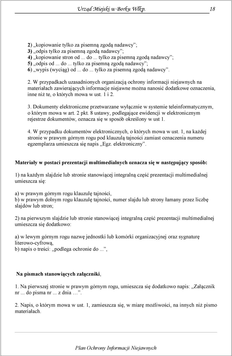 W przypadkach uzasadnionych organizacją ochrony informacji niejawnych na materiałach zawierających informacje niejawne można nanosić dodatkowe oznaczenia, inne niż te, o których mowa w ust. 1 i 2. 3.