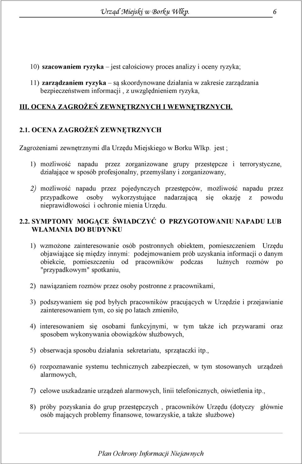 jest ; 1) możliwość napadu przez zorganizowane grupy przestępcze i terrorystyczne, działające w sposób profesjonalny, przemyślany i zorganizowany, 2) możliwość napadu przez pojedynczych przestępców,