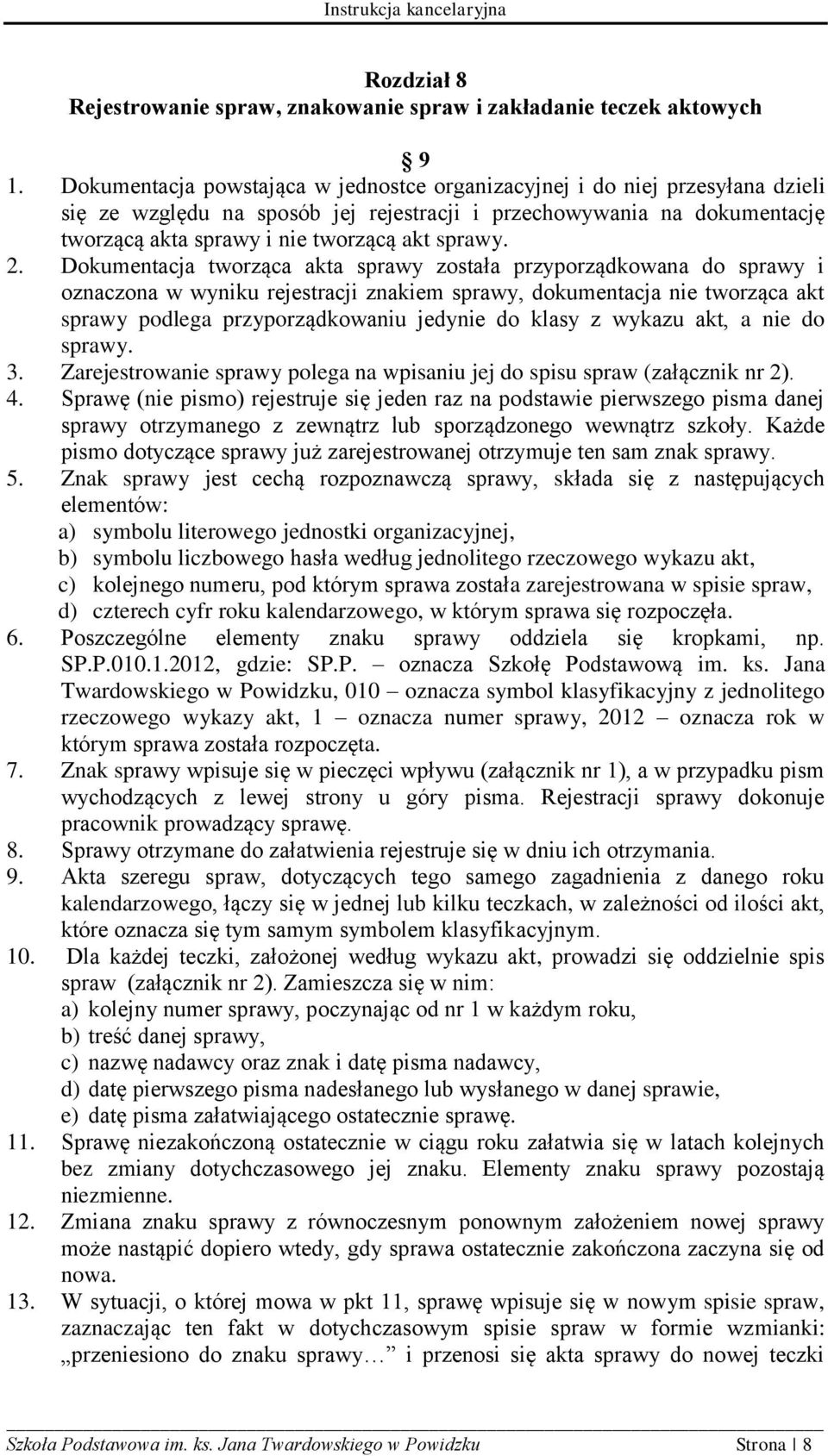 2. Dokumentacja tworząca akta sprawy została przyporządkowana do sprawy i oznaczona w wyniku rejestracji znakiem sprawy, dokumentacja nie tworząca akt sprawy podlega przyporządkowaniu jedynie do