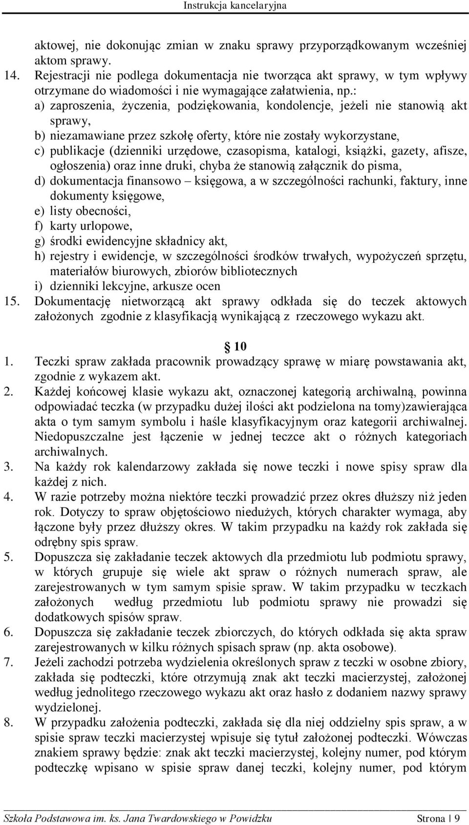 : a) zaproszenia, życzenia, podziękowania, kondolencje, jeżeli nie stanowią akt sprawy, b) niezamawiane przez szkołę oferty, które nie zostały wykorzystane, c) publikacje (dzienniki urzędowe,