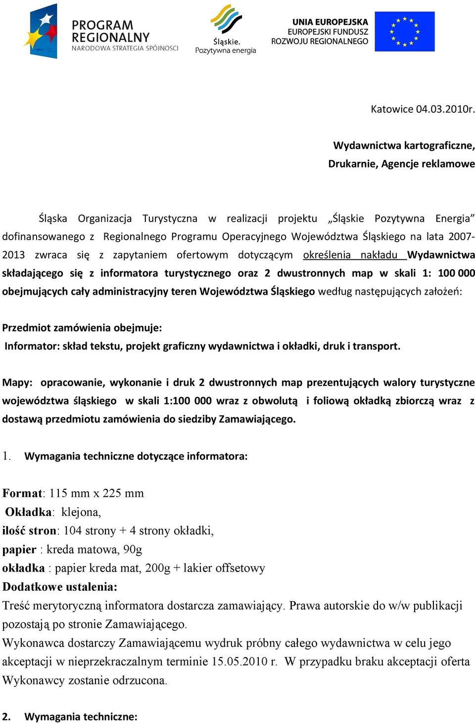 Województwa Śląskiego na lata 2007-2013 zwraca się z zapytaniem ofertowym dotyczącym określenia nakładu Wydawnictwa składającego się z informatora turystycznego oraz 2 dwustronnych map w skali 1: 100