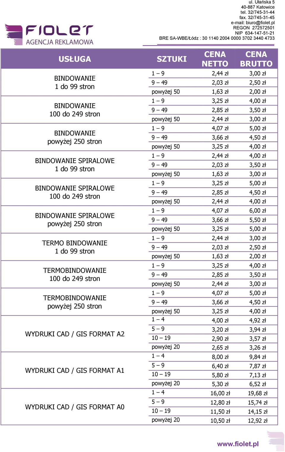 1 9 3,25 zł 4,00 zł 9 49 2,85 zł 3,50 zł powyżej 50 2,44 zł 3,00 zł 1 9 4,07 zł 5,00 zł 9 49 3,66 zł 4,50 zł powyżej 50 3,25 zł 4,00 zł 1 9 2,44 zł 4,00 zł 9 49 2,03 zł 3,50 zł powyżej 50 1,63 zł