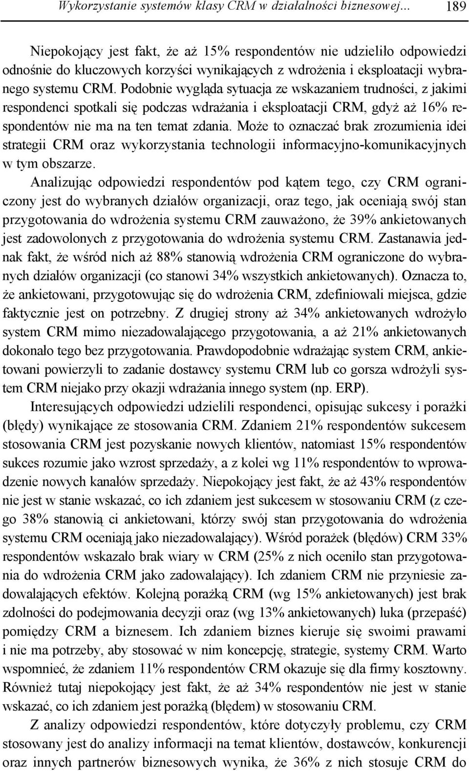 Podobnie wygląda sytuacja ze wskazaniem trudności, z jakimi respondenci spotkali się podczas wdrażania i eksploatacji CRM, gdyż aż 16% respondentów nie ma na ten temat zdania.