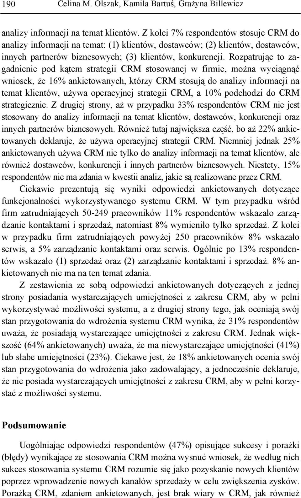 Rozpatrując to zagadnienie pod kątem strategii CRM stosowanej w firmie, można wyciągnąć wniosek, że 16% ankietowanych, którzy CRM stosują do analizy informacji na temat klientów, używa operacyjnej