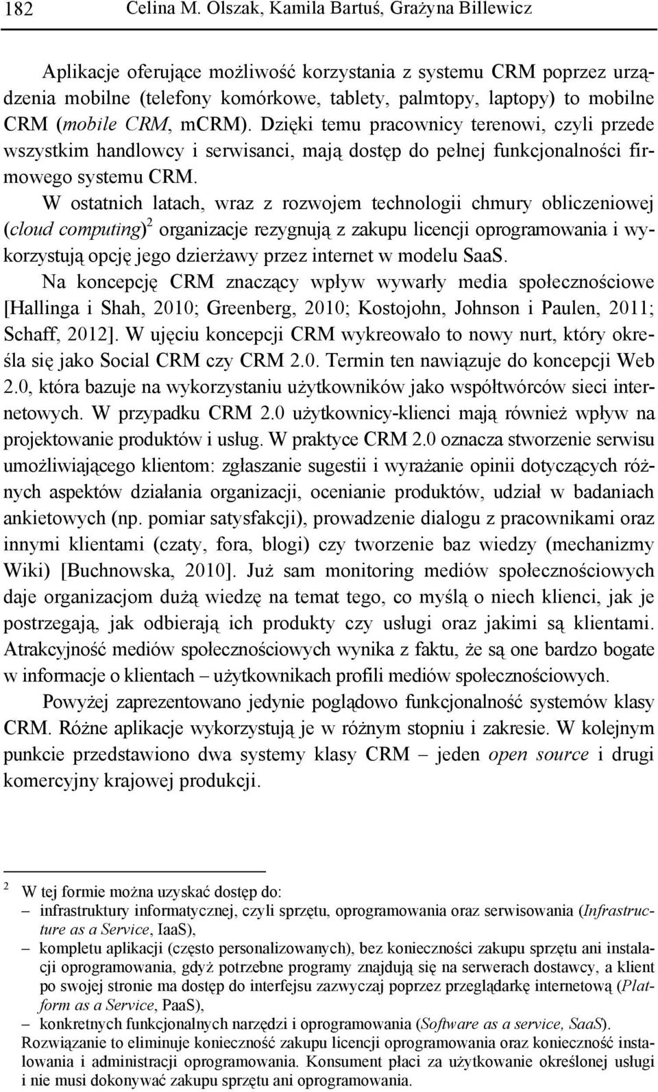 CRM, mcrm). Dzięki temu pracownicy terenowi, czyli przede wszystkim handlowcy i serwisanci, mają dostęp do pełnej funkcjonalności firmowego systemu CRM.