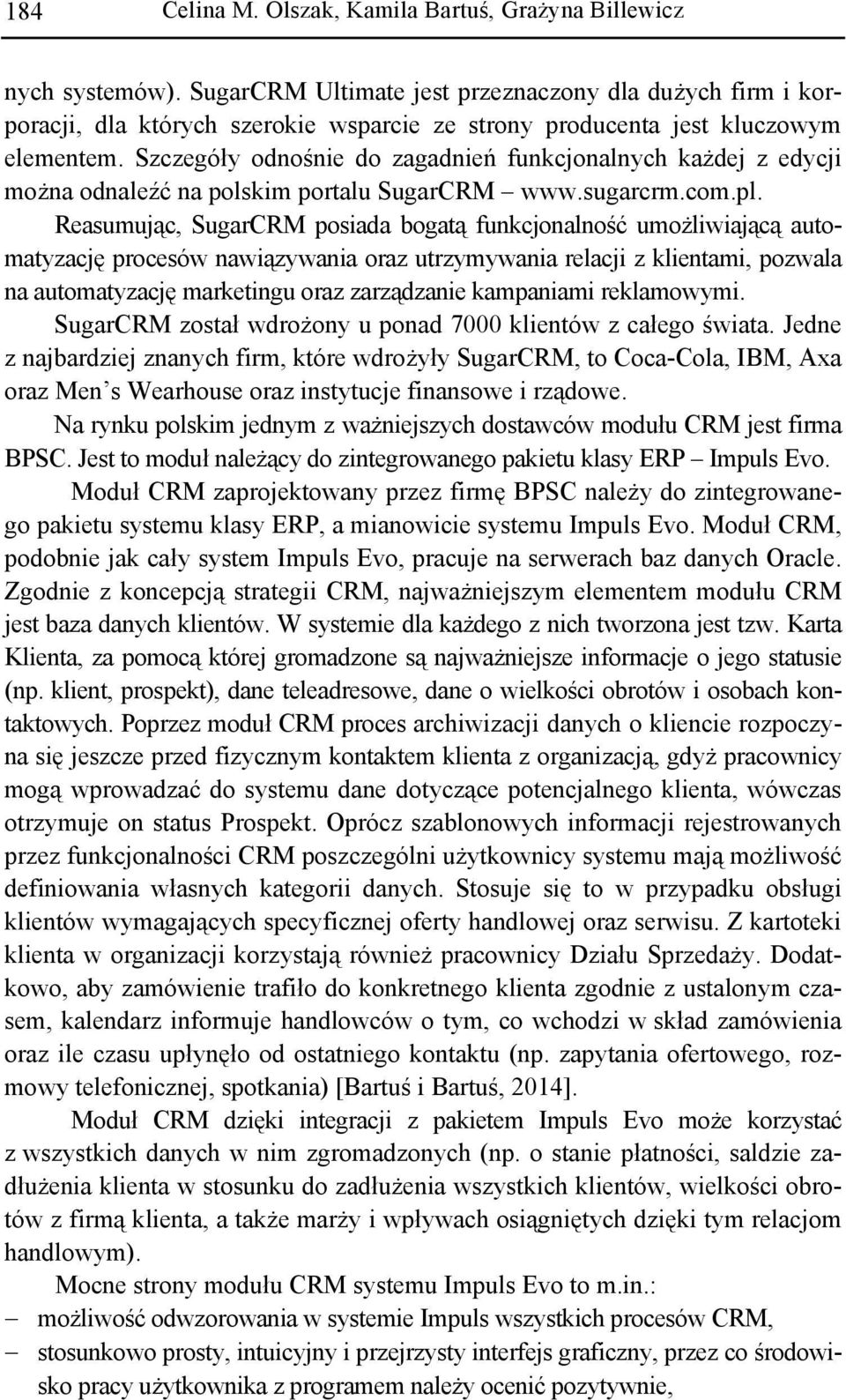 Szczegóły odnośnie do zagadnień funkcjonalnych każdej z edycji można odnaleźć na polskim portalu SugarCRM www.sugarcrm.com.pl.