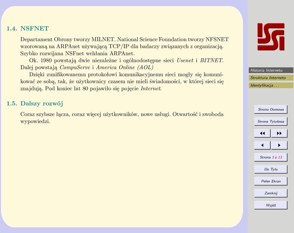 Dalej powstają CompuServe i America Online (AOL) Dzięki zunifikowanemu protokołowi komunikacyjnemu sieci mogły się komunikować ze sobą, tak, że użytkownicy czasem nie