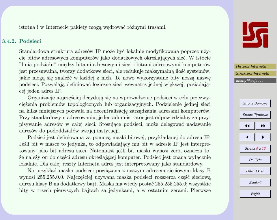 W istocie linia podziału między bitami adresowymi sieci i bitami adresowymi komputerów jest przesuwalna, tworzy dodatkowe sieci, ale redukuje maksymalną ilość systemów, jakie mogą się znaleźć w