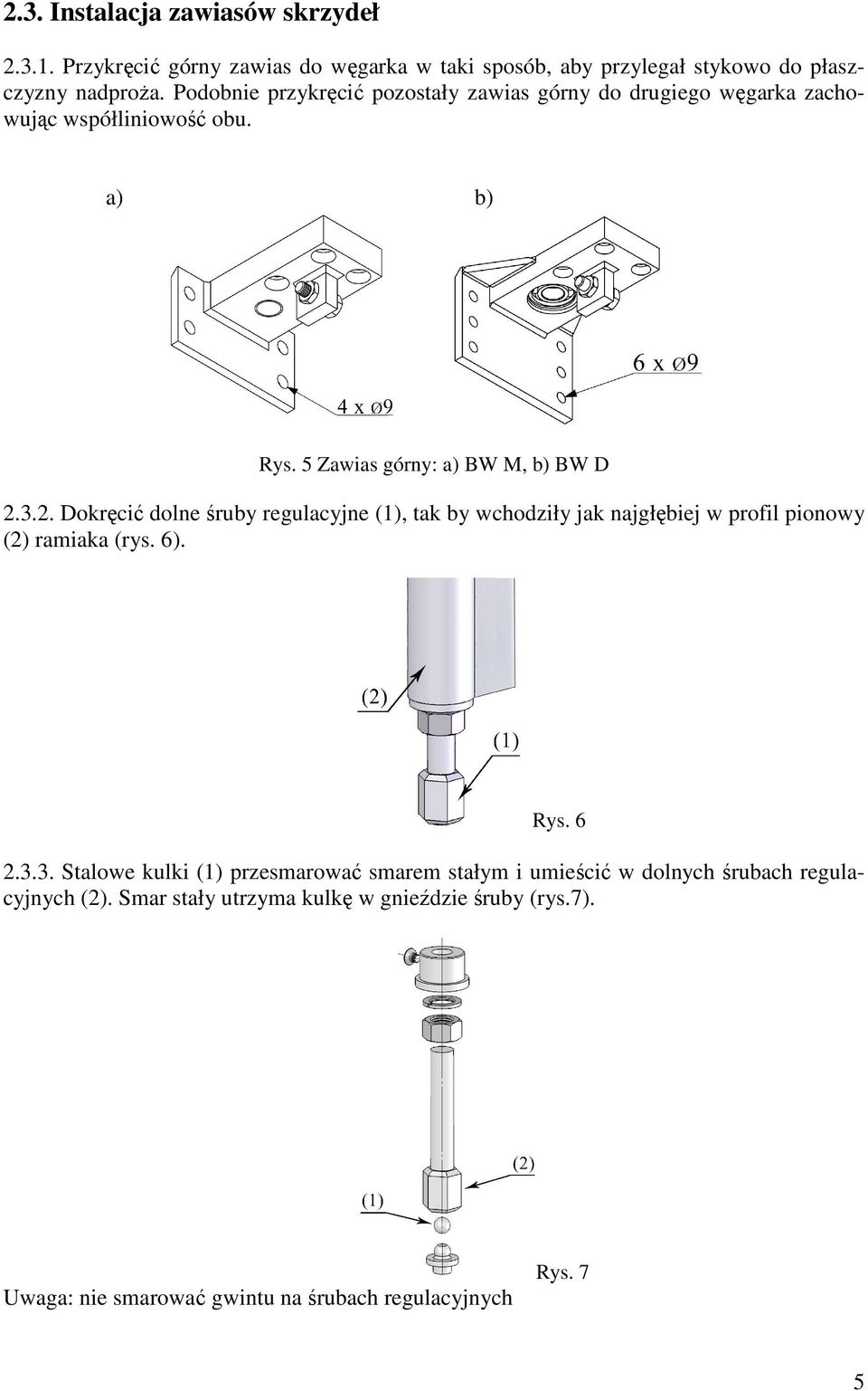 3.2. Dokręcić dolne śruby regulacyjne (1), tak by wchodziły jak najgłębiej w profil pionowy (2) ramiaka (rys. 6). Rys. 6 2.3.3. Stalowe kulki (1) przesmarować smarem stałym i umieścić w dolnych śrubach regulacyjnych (2).