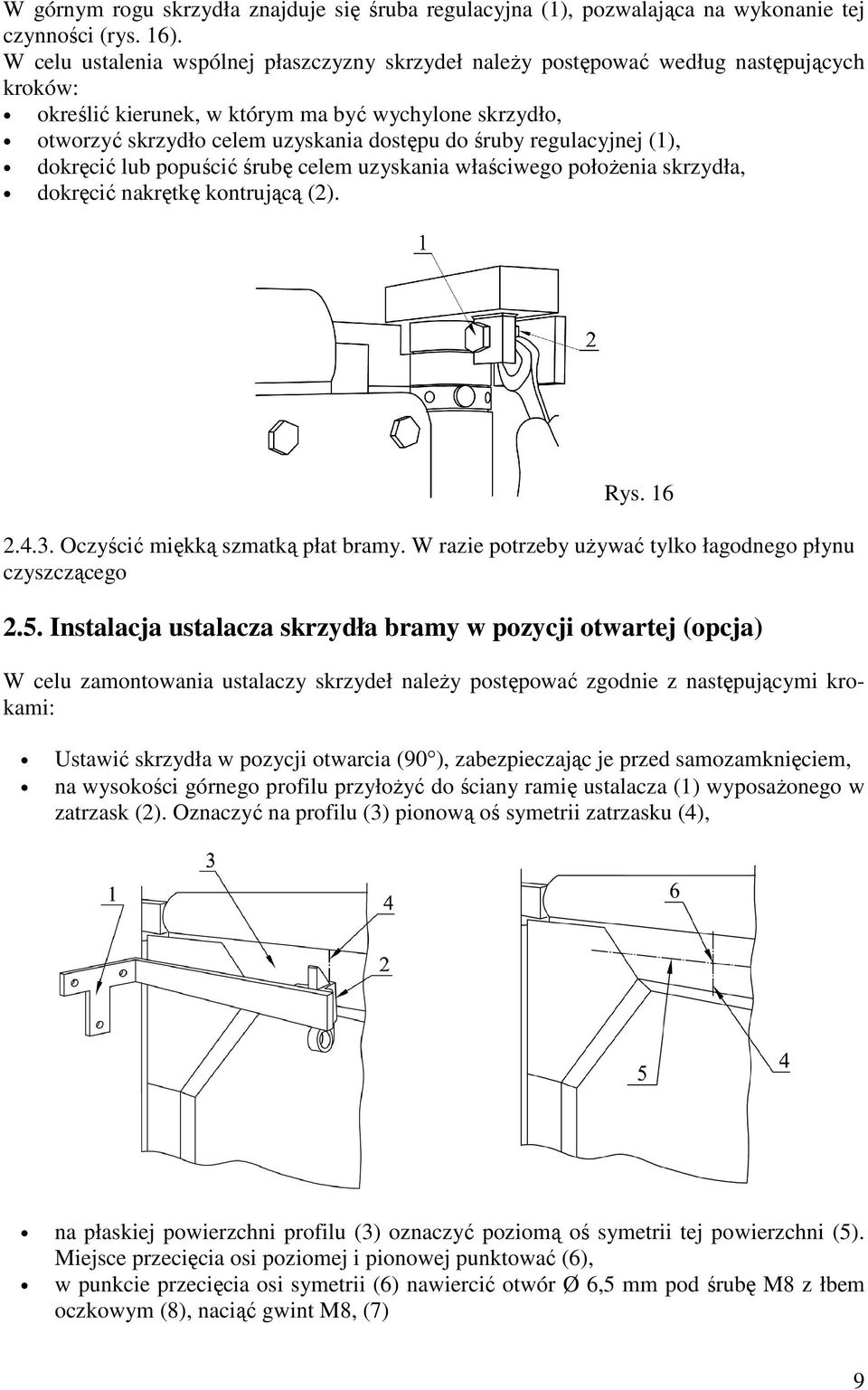 regulacyjnej (1), dokręcić lub popuścić śrubę celem uzyskania właściwego połoŝenia skrzydła, dokręcić nakrętkę kontrującą (2). Rys. 16 2.4.3. Oczyścić miękką szmatką płat bramy.