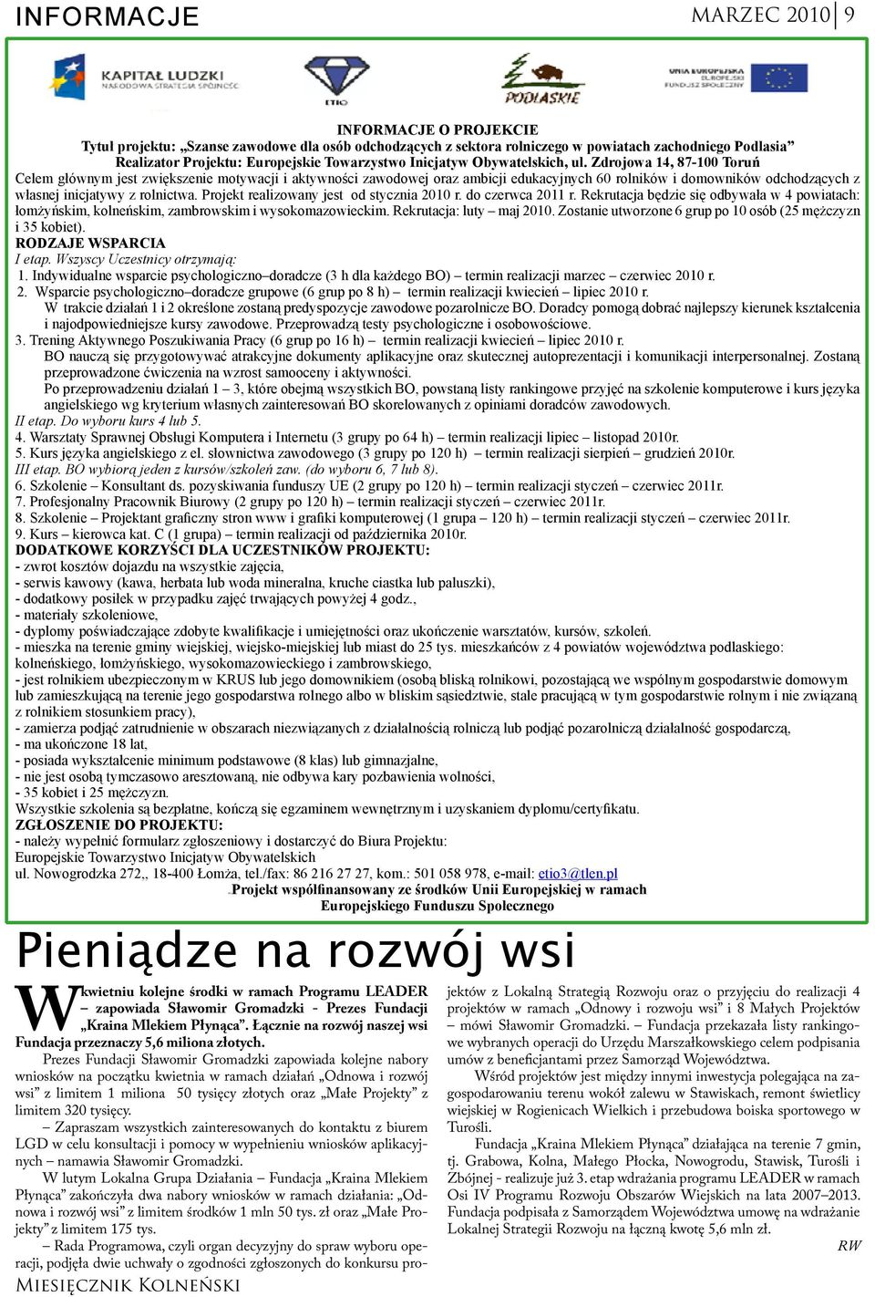 Zdrojowa 14, 87-100 Toruń Celem głównym jest zwiększenie motywacji i aktywności zawodowej oraz ambicji edukacyjnych 60 rolników i domowników odchodzących z własnej inicjatywy z rolnictwa.