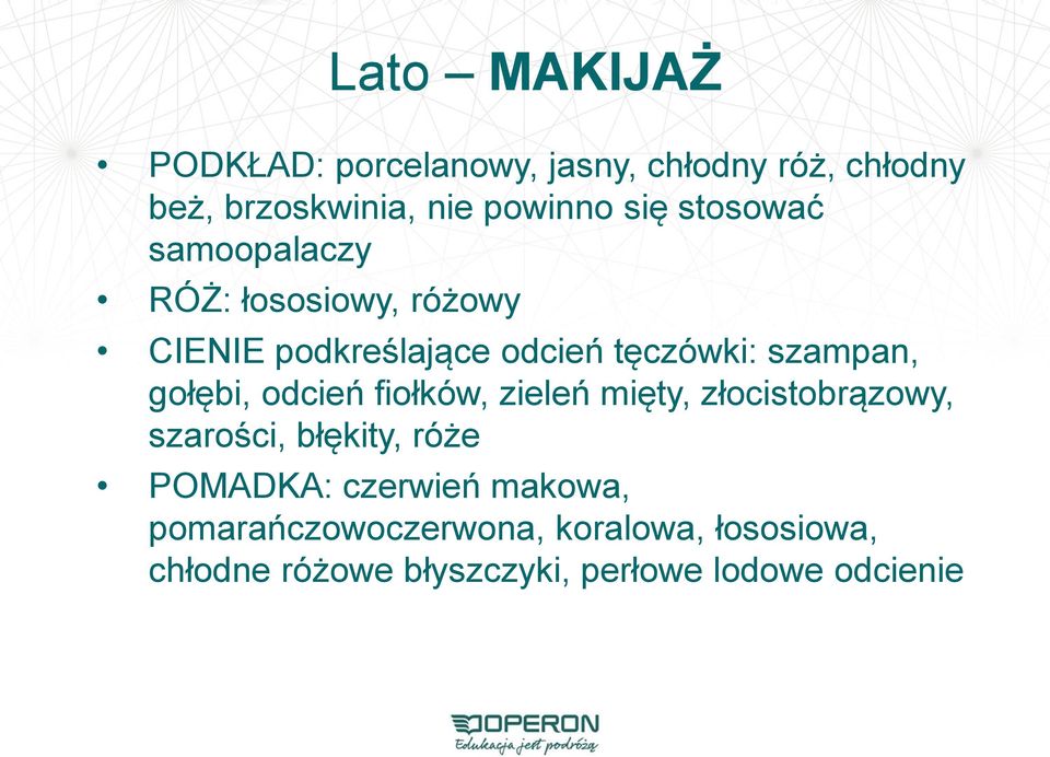 gołębi, odcień fiołków, zieleń mięty, złocistobrązowy, szarości, błękity, róże POMADKA: czerwień