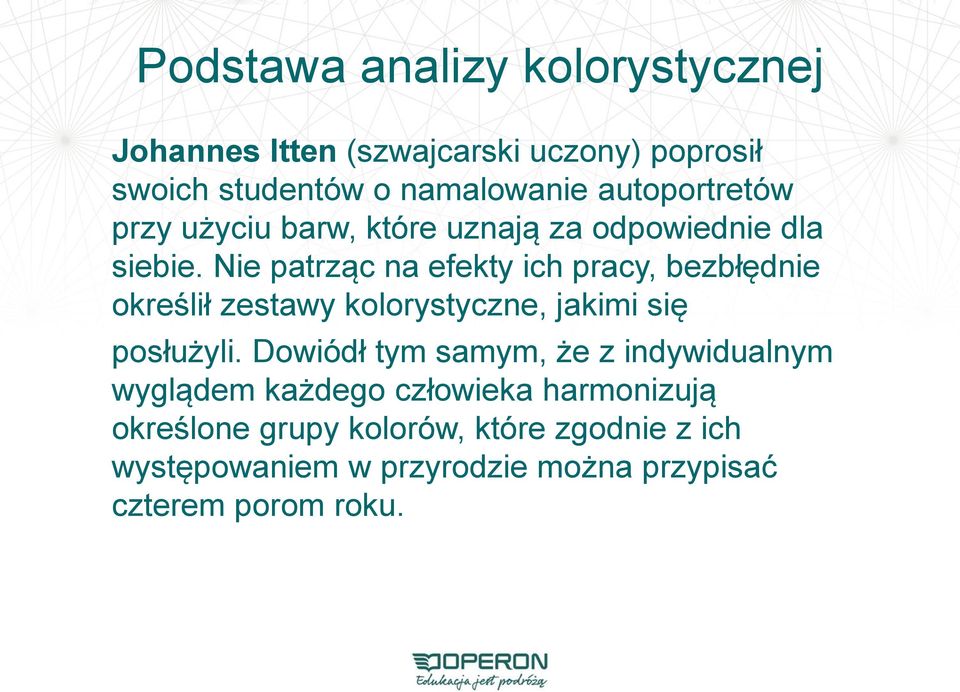 Nie patrząc na efekty ich pracy, bezbłędnie określił zestawy kolorystyczne, jakimi się posłużyli.