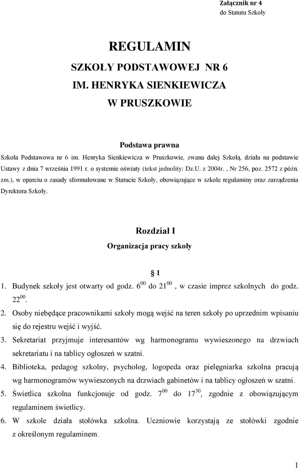 ), w oparciu o zasady sformułowane w Statucie Szkoły, obowiązujące w szkole regulaminy oraz zarządzenia Dyrektora Szkoły. Rozdział I Organizacja pracy szkoły 1 1. Budynek szkoły jest otwarty od godz.