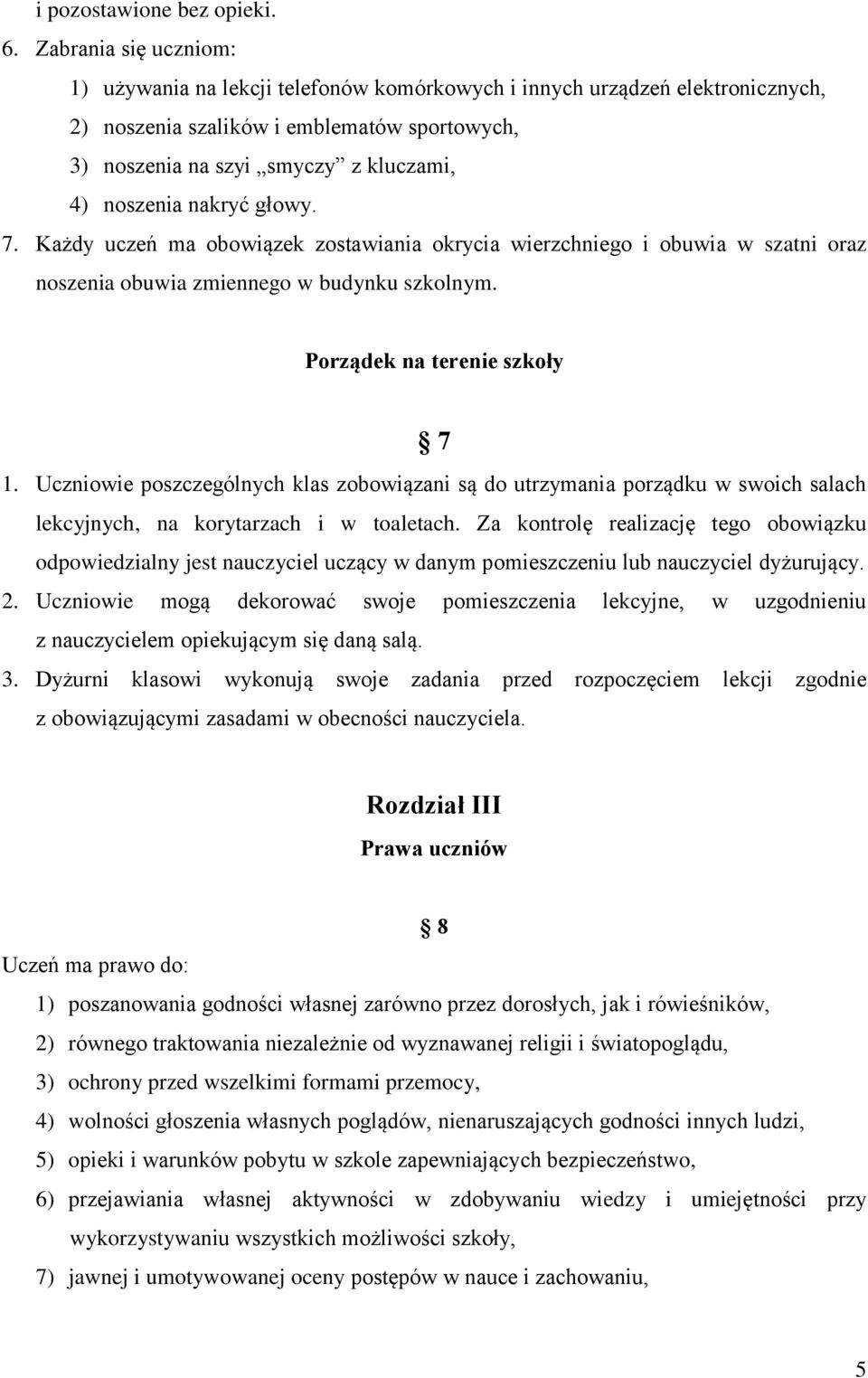 nakryć głowy. 7. Każdy uczeń ma obowiązek zostawiania okrycia wierzchniego i obuwia w szatni oraz noszenia obuwia zmiennego w budynku szkolnym. Porządek na terenie szkoły 7 1.