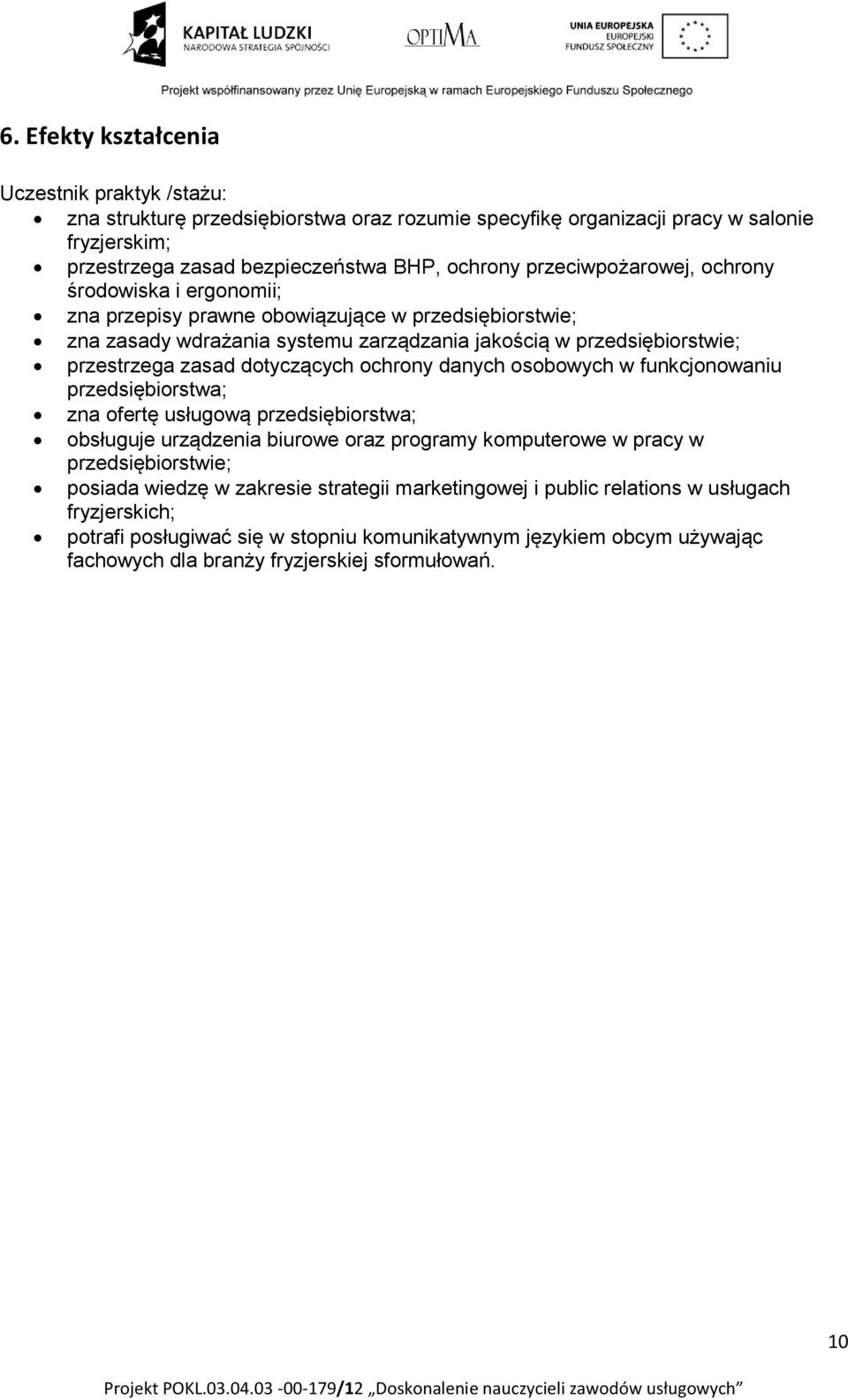 dotyczących ochrony danych osobowych w funkcjonowaniu przedsiębiorstwa; zna ofertę usługową przedsiębiorstwa; obsługuje urządzenia biurowe oraz programy komputerowe w pracy w przedsiębiorstwie;