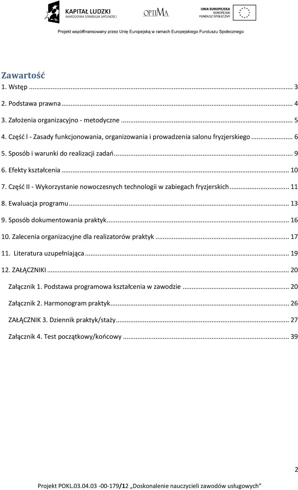 Ewaluacja programu... 13 9. Sposób dokumentowania praktyk... 16 10. Zalecenia organizacyjne dla realizatorów praktyk... 17 11. Literatura uzupełniająca... 19 12. ZAŁĄCZNIKI.