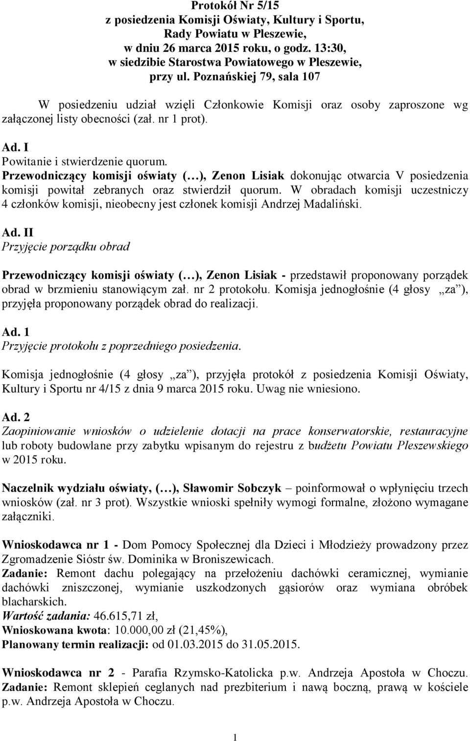 Przewodniczący komisji oświaty ( ), Zenon Lisiak dokonując otwarcia V posiedzenia komisji powitał zebranych oraz stwierdził quorum.