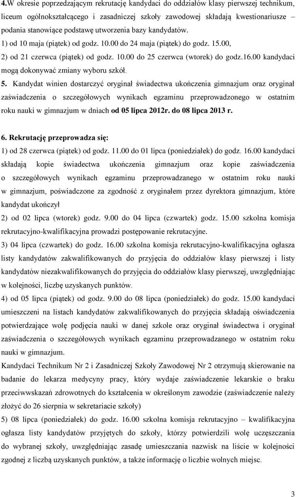 Kandydat winien dstarczyć ryginał świadectwa ukńczenia gimnazjum raz ryginał zaświadczenia szczegółwych wynikach egzaminu przeprwadzneg w statnim rku nauki w gimnazjum w dniach d 05 lipca 2012r.