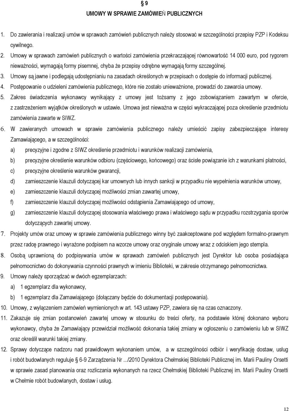 szczególnej. 3. Umowy są jawne i podlegają udostępnianiu na zasadach określonych w przepisach o dostępie do informacji publicznej. 4.