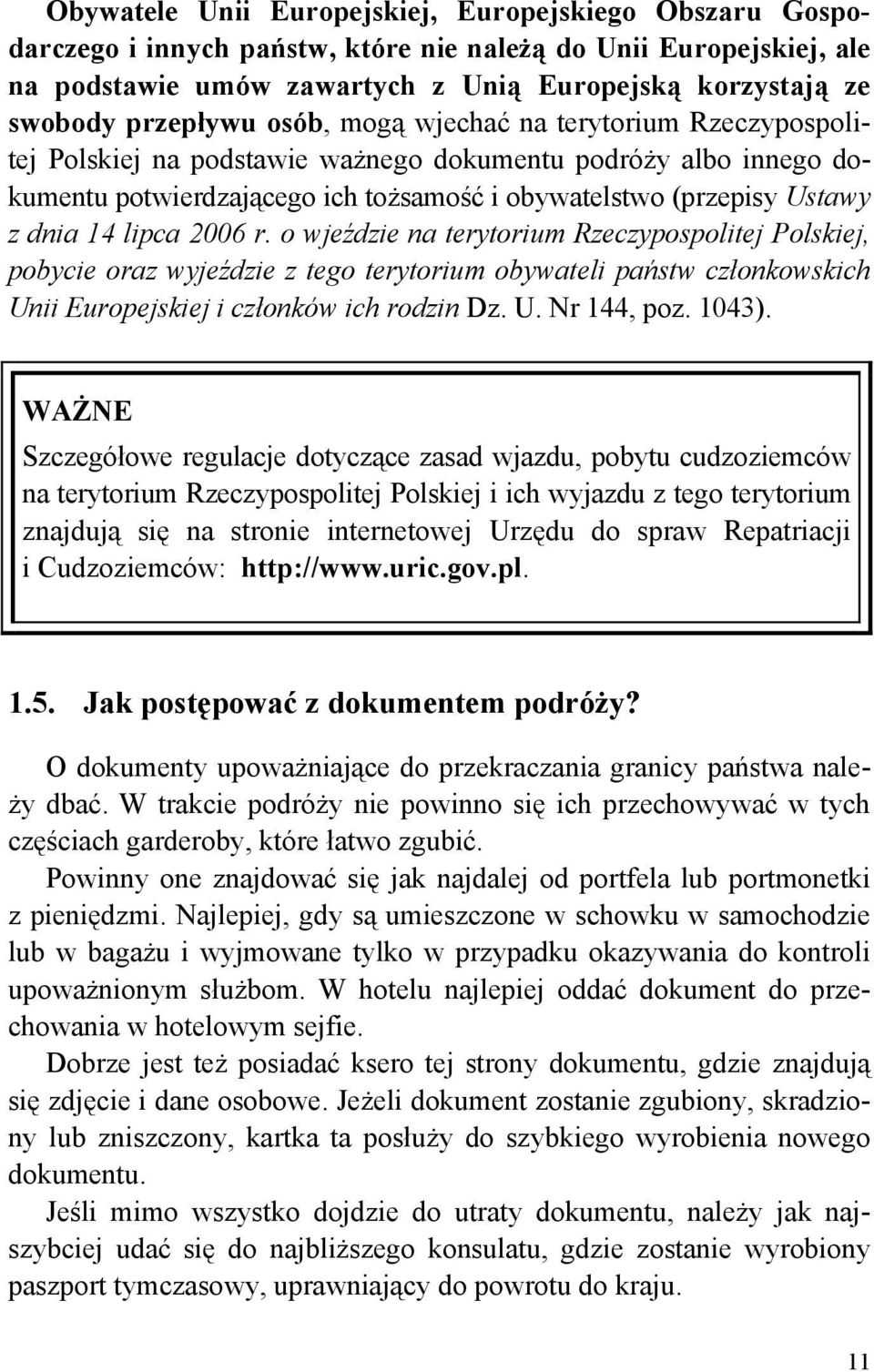 14 lipca 2006 r. o wjeździe na terytorium Rzeczypospolitej Polskiej, pobycie oraz wyjeździe z tego terytorium obywateli państw członkowskich Unii Europejskiej i członków ich rodzin Dz. U. Nr 144, poz.