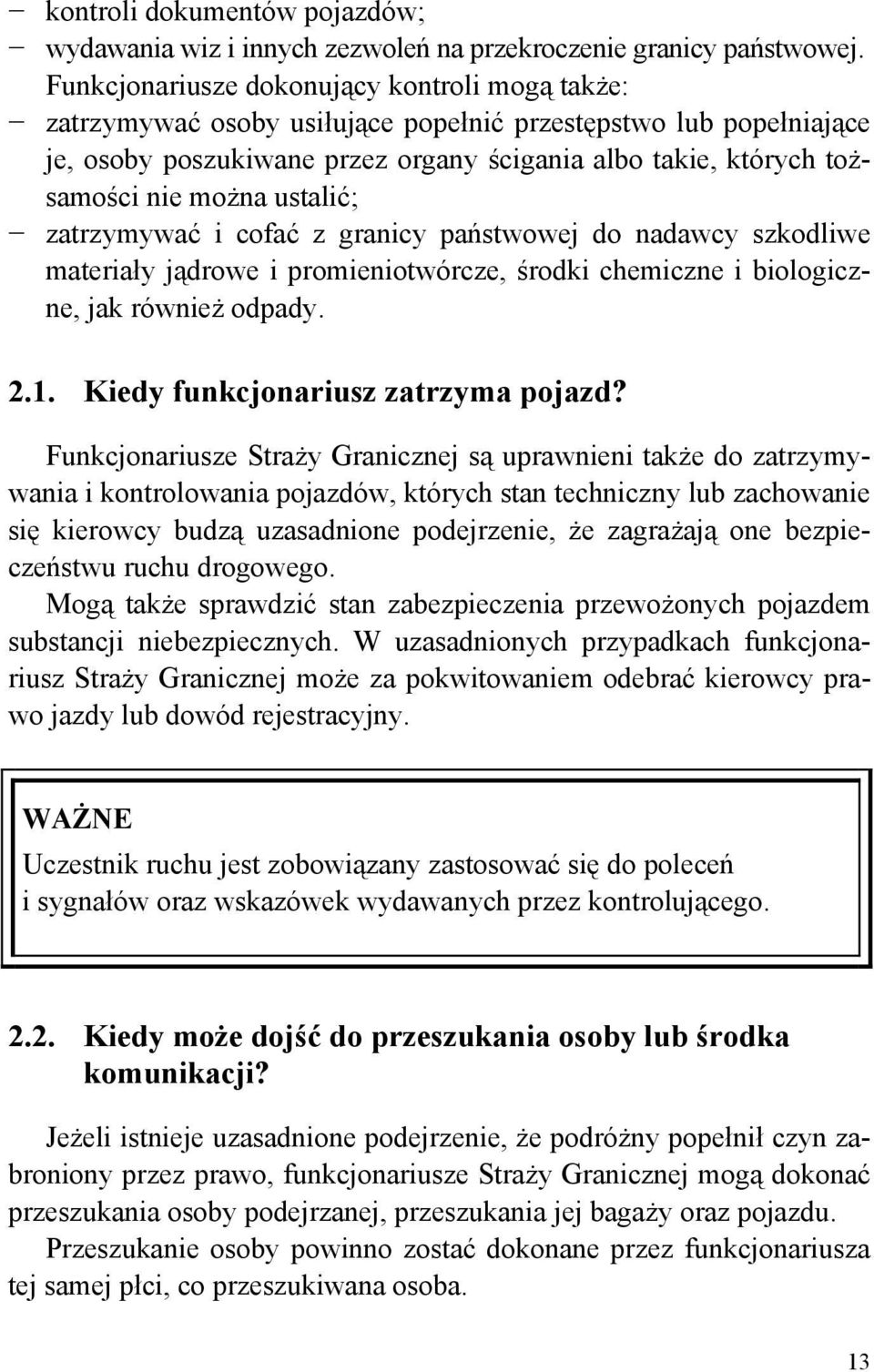 ustalić; zatrzymywać i cofać z granicy państwowej do nadawcy szkodliwe materiały jądrowe i promieniotwórcze, środki chemiczne i biologiczne, jak również odpady. 2.1.