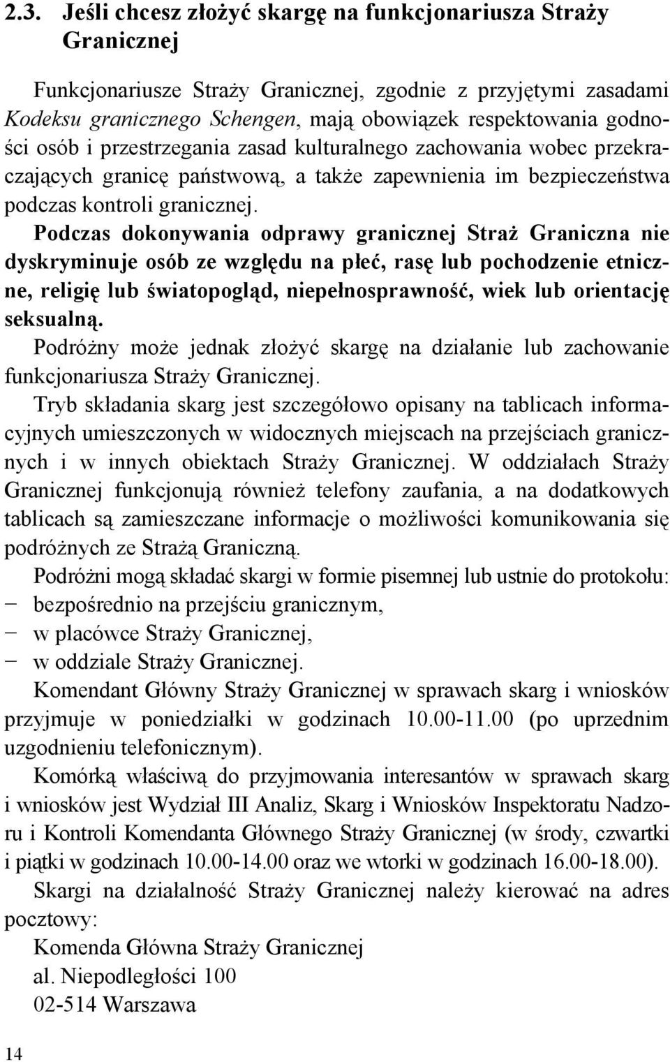 Podczas dokonywania odprawy granicznej Straż Graniczna nie dyskryminuje osób ze względu na płeć, rasę lub pochodzenie etniczne, religię lub światopogląd, niepełnosprawność, wiek lub orientację