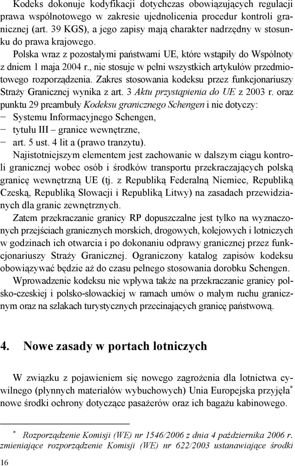 , nie stosuje w pełni wszystkich artykułów przedmiotowego rozporządzenia. Zakres stosowania kodeksu przez funkcjonariuszy Straży Granicznej wynika z art. 3 Aktu przystąpienia do UE z 2003 r.