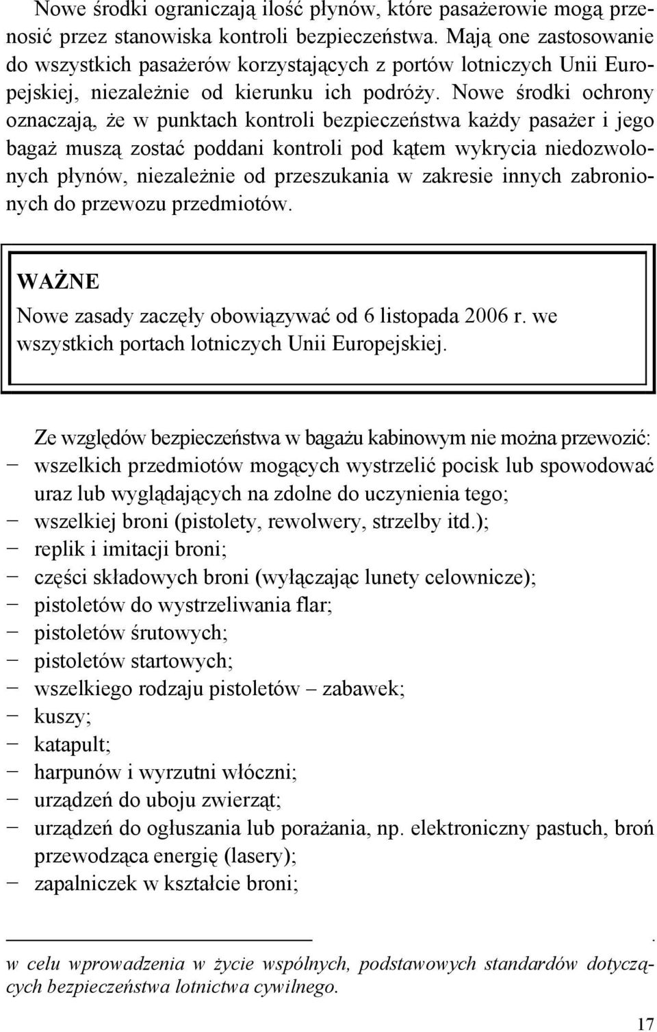 Nowe środki ochrony oznaczają, że w punktach kontroli bezpieczeństwa każdy pasażer i jego bagaż muszą zostać poddani kontroli pod kątem wykrycia niedozwolonych płynów, niezależnie od przeszukania w