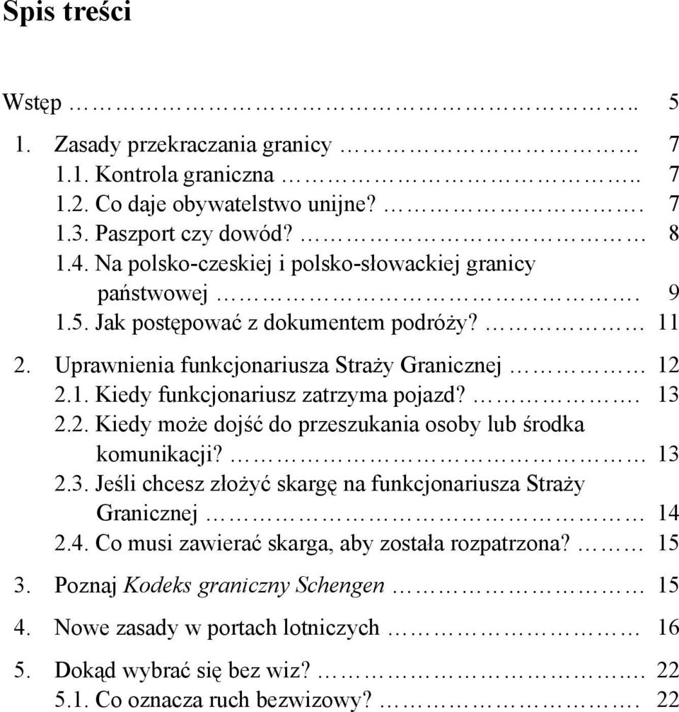 . 13 2.2. Kiedy może dojść do przeszukania osoby lub środka komunikacji? 13 2.3. Jeśli chcesz złożyć skargę na funkcjonariusza Straży Granicznej 14 