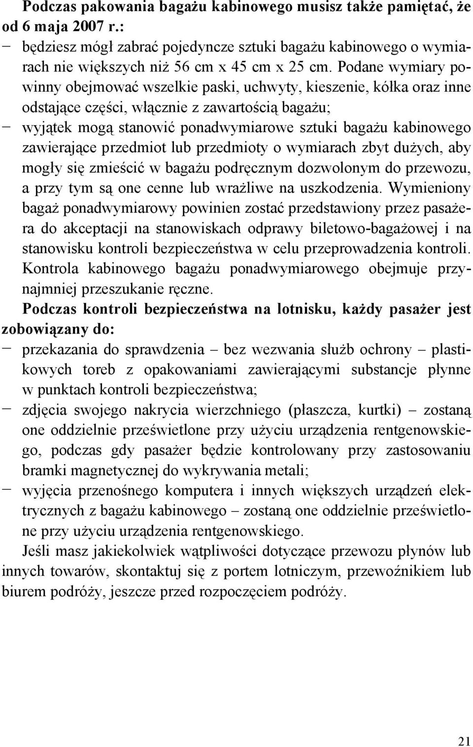 zawierające przedmiot lub przedmioty o wymiarach zbyt dużych, aby mogły się zmieścić w bagażu podręcznym dozwolonym do przewozu, a przy tym są one cenne lub wrażliwe na uszkodzenia.