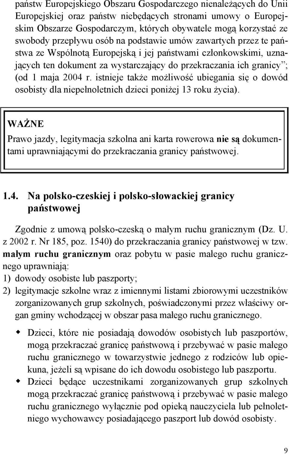 2004 r. istnieje także możliwość ubiegania się o dowód osobisty dla niepełnoletnich dzieci poniżej 13 roku życia).