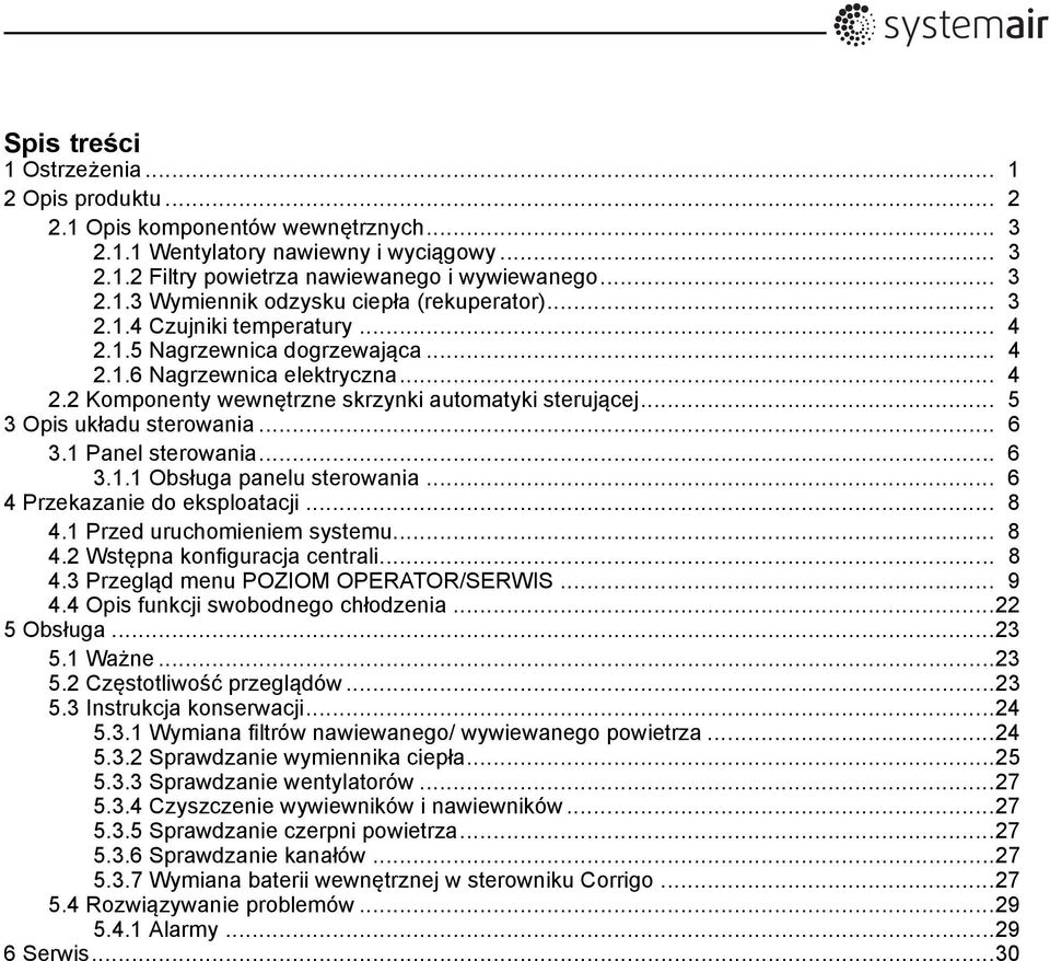 1 Panel sterowania... 6 3.1.1 Obsługa panelu sterowania... 6 4 Przekazanie do eksploatacji... 8 4.1 Przed uruchomieniem systemu... 8 4.2 Wstępna konfiguracja centrali... 8 4.3 Przegląd menu POZIOM OPERATOR/SERWIS.