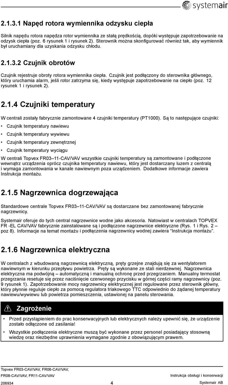 Czujnik jest podłączonydosterownikagłównego, który uruchamia alarm, jeśli rotor zatrzyma się, kiedy występuje zapotrzebowanie na ciepło (poz. 12