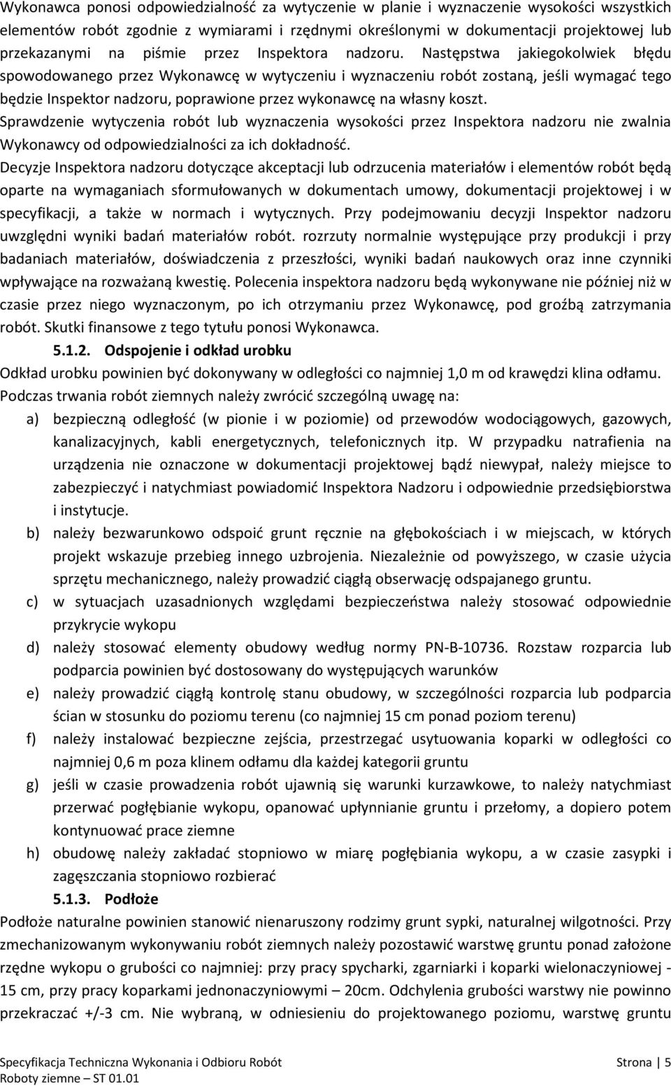 Następstwa jakiegokolwiek błędu spowodowanego przez Wykonawcę w wytyczeniu i wyznaczeniu robót zostaną, jeśli wymagać tego będzie Inspektor nadzoru, poprawione przez wykonawcę na własny koszt.