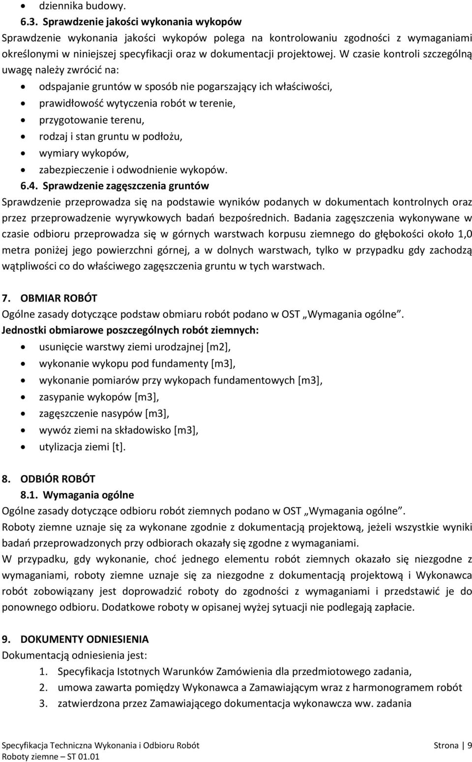 W czasie kontroli szczególną uwagę należy zwrócić na: odspajanie gruntów w sposób nie pogarszający ich właściwości, prawidłowość wytyczenia robót w terenie, przygotowanie terenu, rodzaj i stan gruntu