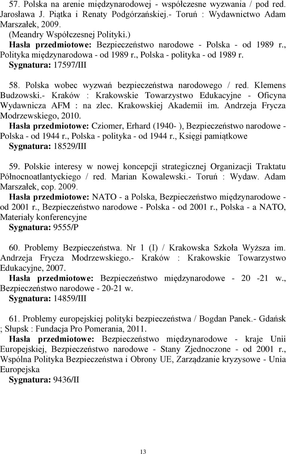 Polska wobec wyzwań bezpieczeństwa narodowego / red. Klemens Budzowski.- Kraków : Krakowskie Towarzystwo Edukacyjne - Oficyna Wydawnicza AFM : na zlec. Krakowskiej Akademii im.