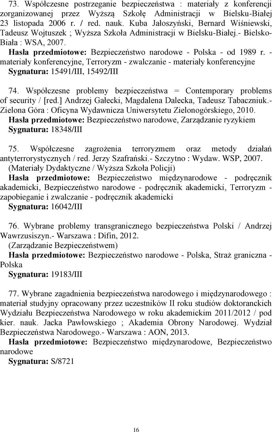 - materiały konferencyjne, Terroryzm - zwalczanie - materiały konferencyjne Sygnatura: 15491/III, 15492/III 74. Współczesne problemy bezpieczeństwa = Contemporary problems of security / [red.