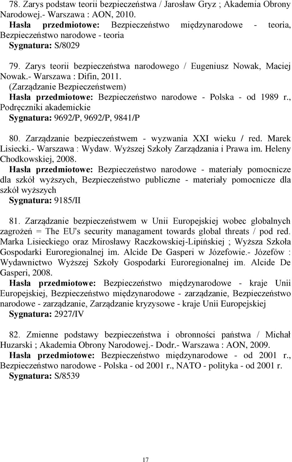 - Warszawa : Difin, 2011. (Zarządzanie Bezpieczeństwem) Hasła przedmiotowe: Bezpieczeństwo narodowe - Polska - od 1989 r., Podręczniki akademickie Sygnatura: 9692/P, 9692/P, 9841/P 80.
