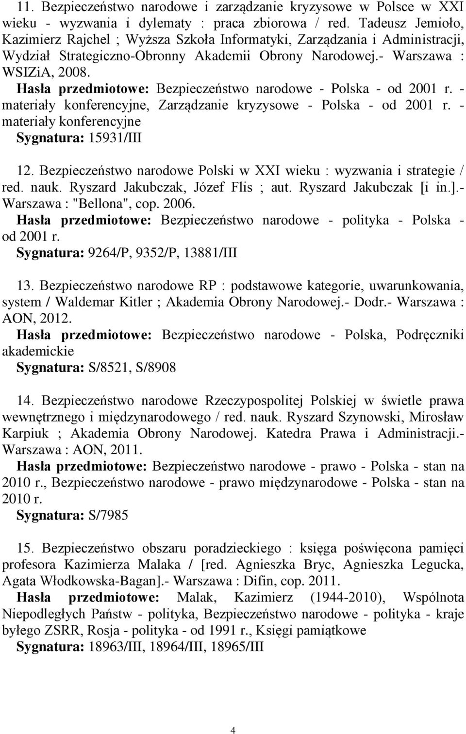 Hasła przedmiotowe: Bezpieczeństwo narodowe - Polska - od 2001 r. - materiały konferencyjne, Zarządzanie kryzysowe - Polska - od 2001 r. - materiały konferencyjne Sygnatura: 15931/III 12.